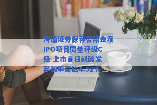 海通证券保荐智翔金泰IPO项目质量评级C级 上市首日就破发 弃购率高达4.52%