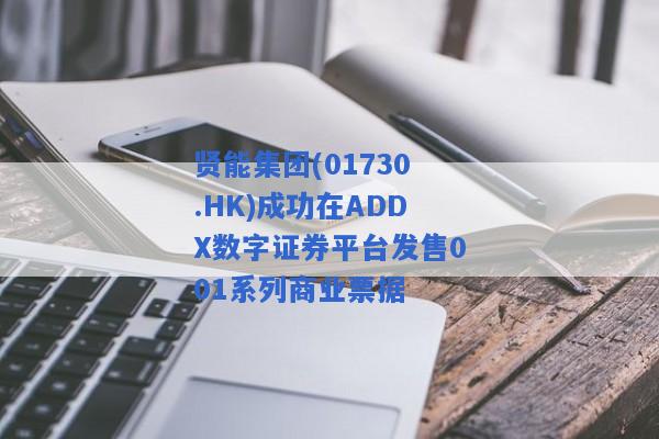 贤能集团(01730.HK)成功在ADDX数字证券平台发售001系列商业票据